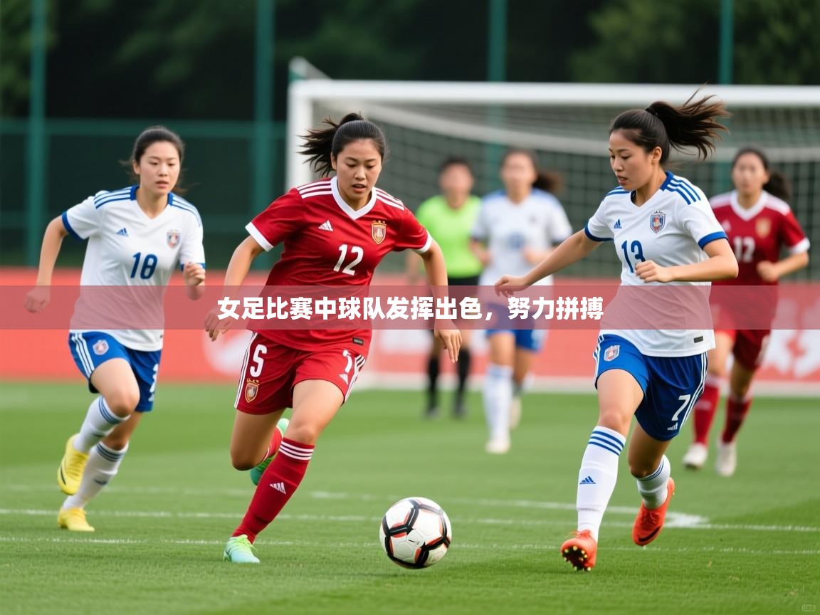 2025爱游戏女足比赛中球队发挥出色，努力拼搏  第4张