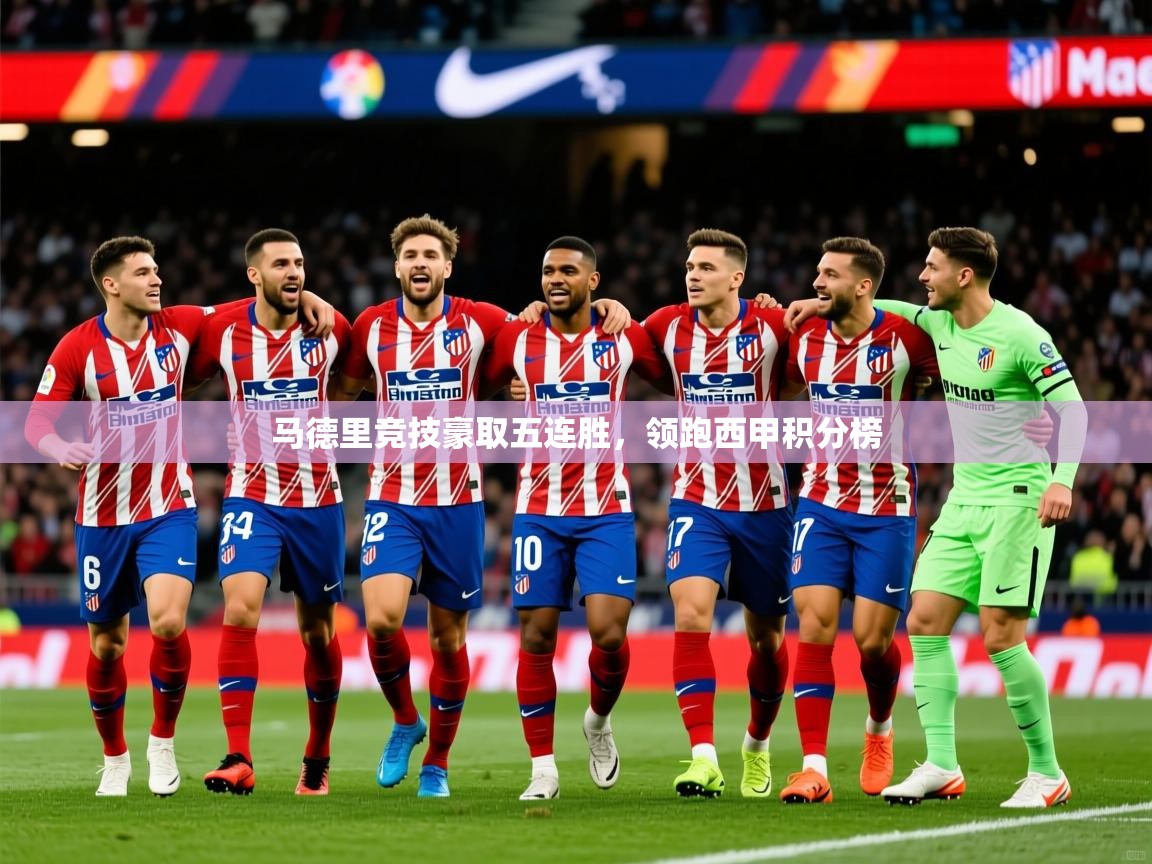 2025爱游戏体育官网马德里竞技豪取五连胜，领跑西甲积分榜  第2张
