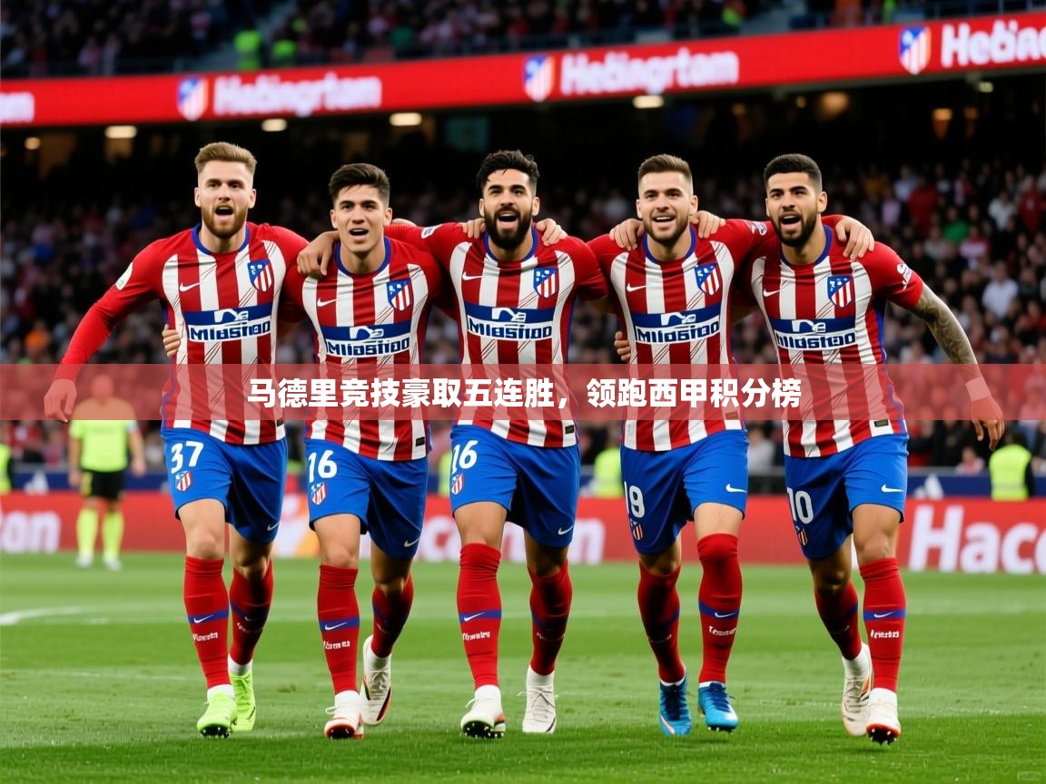 2025爱游戏体育官网马德里竞技豪取五连胜，领跑西甲积分榜  第4张