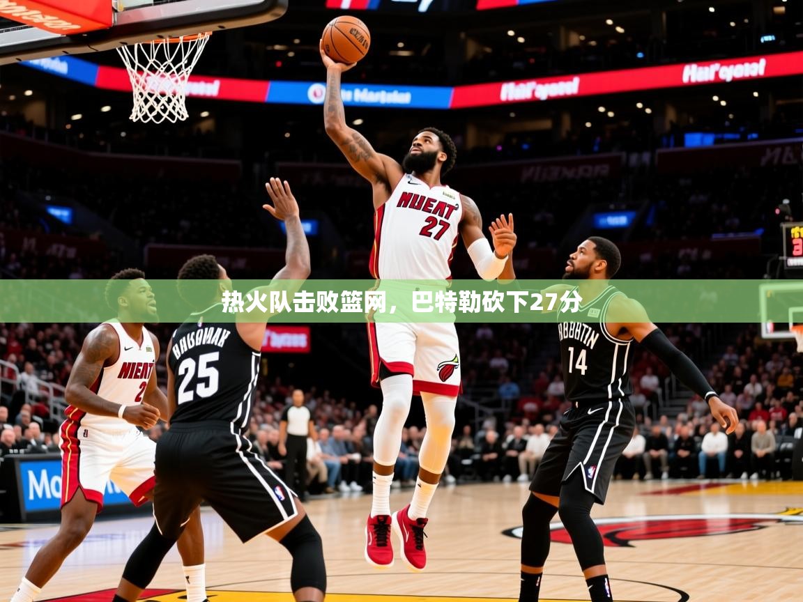 2025爱游戏登录器热火队击败篮网，巴特勒砍下27分  第1张