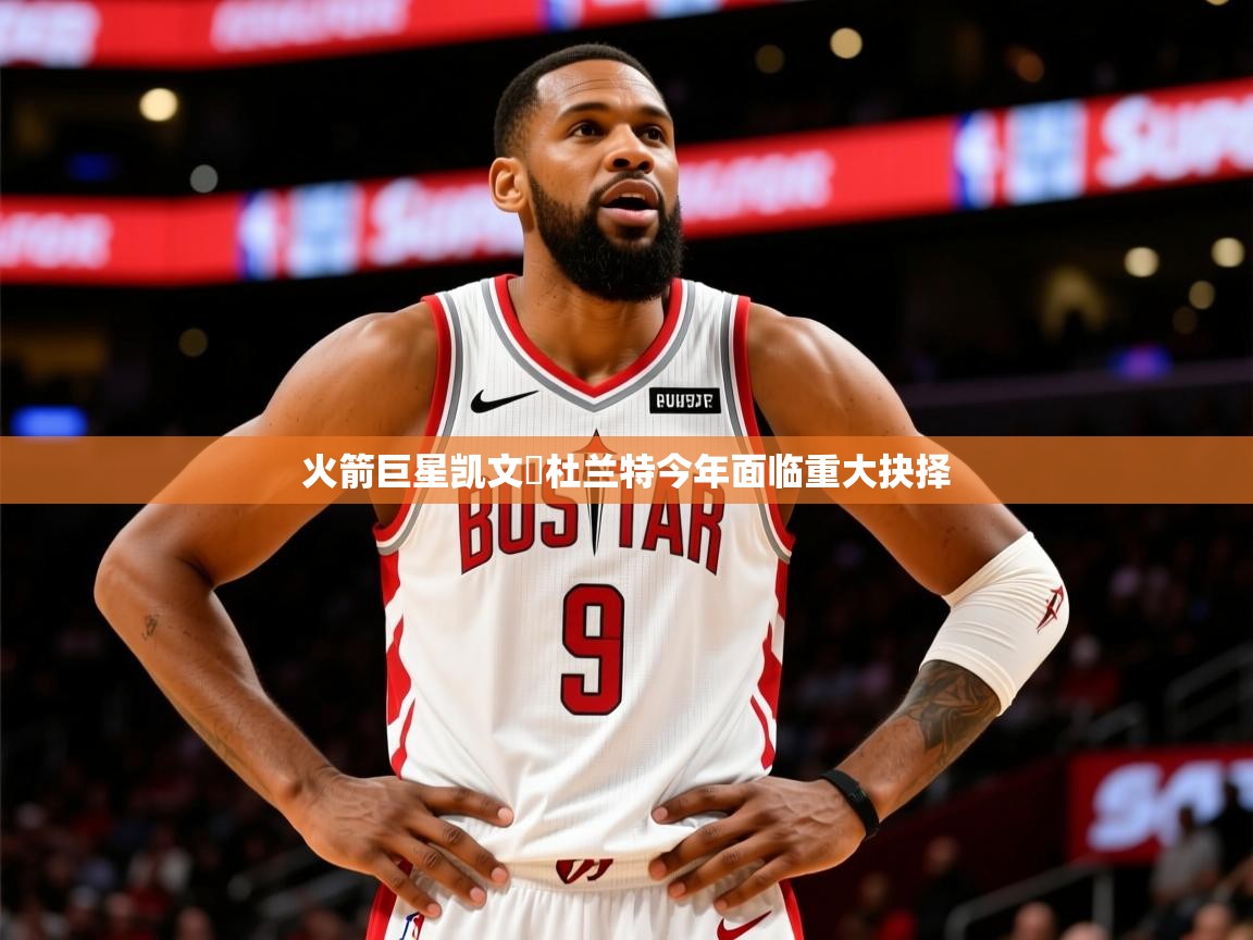 2025爱游戏体育下载火箭巨星凯文・杜兰特今年面临重大抉择 第1张